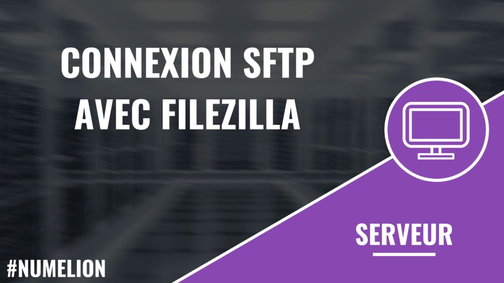 Etablir une connexion SFTP avec Filezilla
