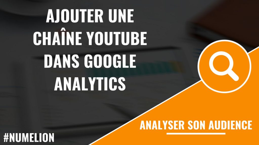 Ajouter une chaîne YouTube dans Google Analytics