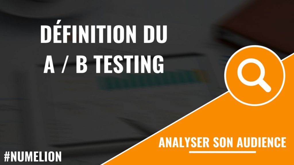 Définition du A / B testing Définition du A / B testing