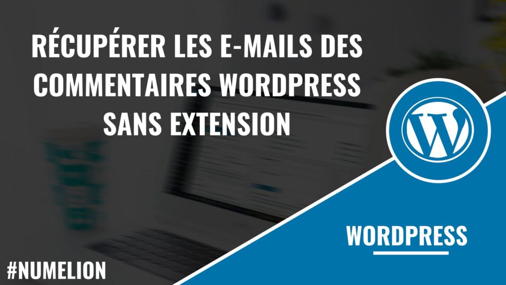 Récupérer les e-mails des commentaires WordPress Récupérer les e-mails des commentaires WordPress