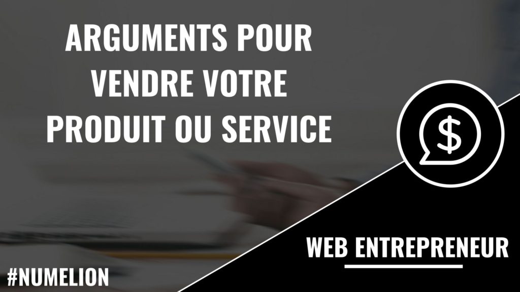 Les arguments pour vendre votre produit ou service