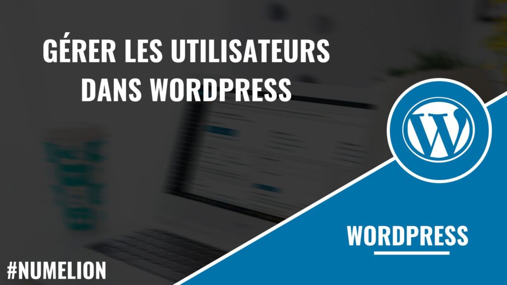 Gérer les utilisateurs dans WordPress