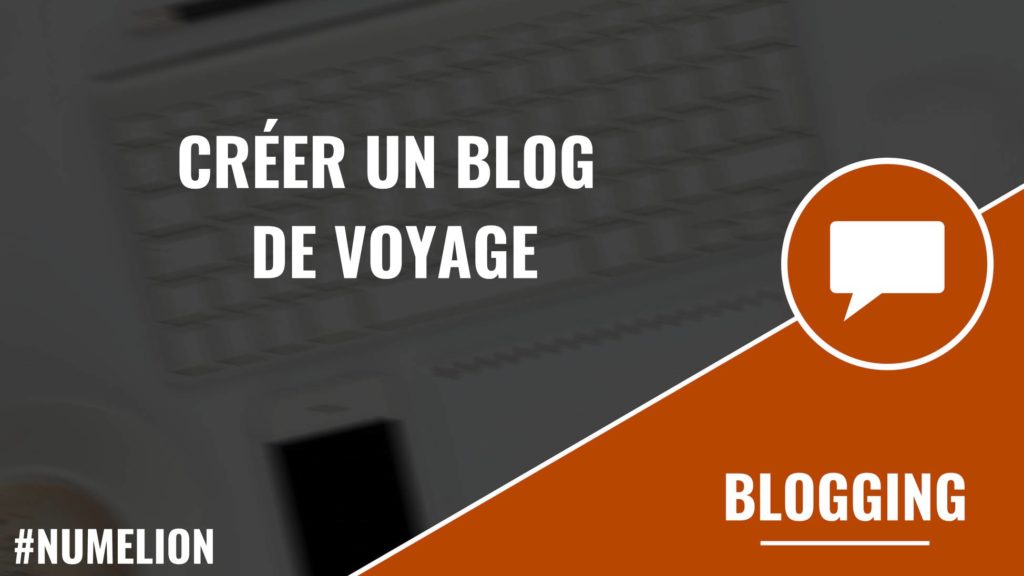 Créer un blog de voyage Créer un blog de voyage