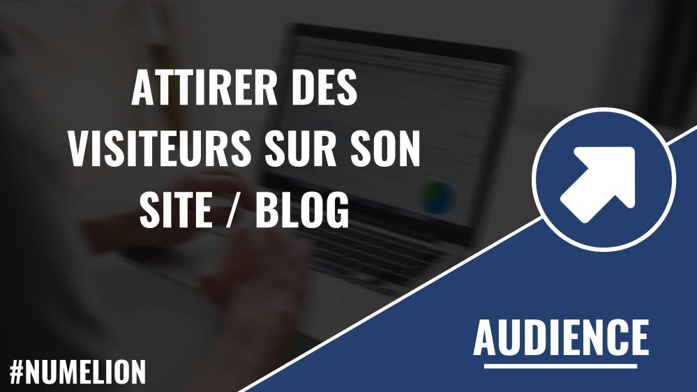 Attirer des visiteurs sur son site internet / blog